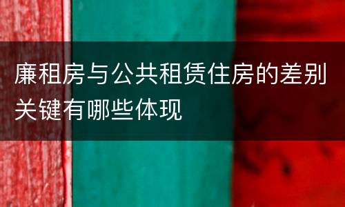 廉租房与公共租赁住房的差别关键有哪些体现