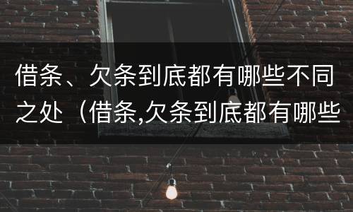 借条、欠条到底都有哪些不同之处（借条,欠条到底都有哪些不同之处图片）