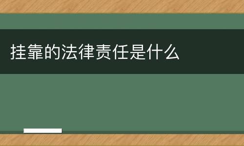 挂靠的法律责任是什么