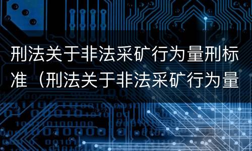 刑法关于非法采矿行为量刑标准（刑法关于非法采矿行为量刑标准的规定）