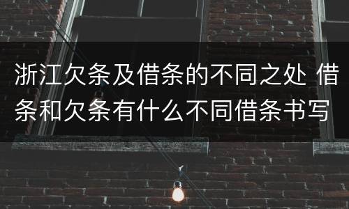 浙江欠条及借条的不同之处 借条和欠条有什么不同借条书写