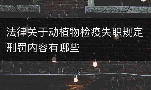 法律关于动植物检疫失职规定刑罚内容有哪些