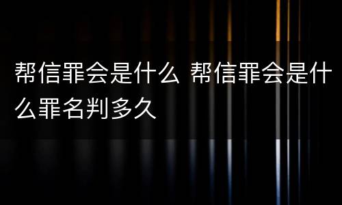 帮信罪会是什么 帮信罪会是什么罪名判多久