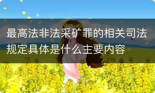 最高法非法采矿罪的相关司法规定具体是什么主要内容