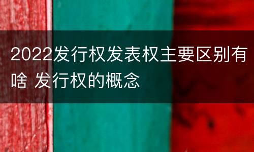 2022发行权发表权主要区别有啥 发行权的概念