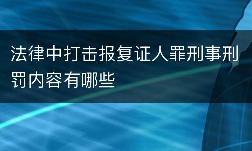 法律中打击报复证人罪刑事刑罚内容有哪些