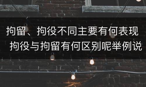 拘留、拘役不同主要有何表现 拘役与拘留有何区别呢举例说明
