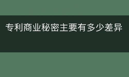 专利商业秘密主要有多少差异
