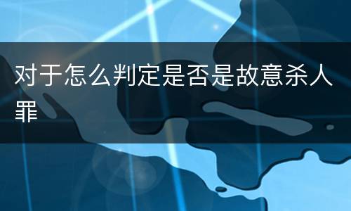 对于怎么判定是否是故意杀人罪