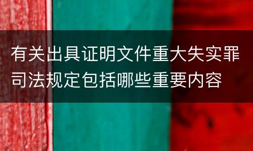 有关出具证明文件重大失实罪司法规定包括哪些重要内容