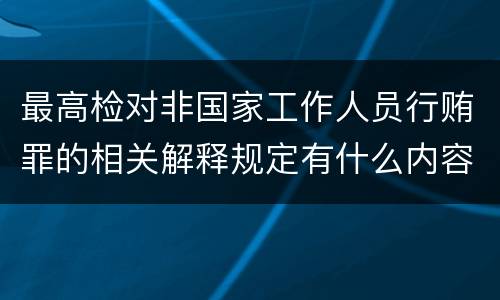 最高检对非国家工作人员行贿罪的相关解释规定有什么内容