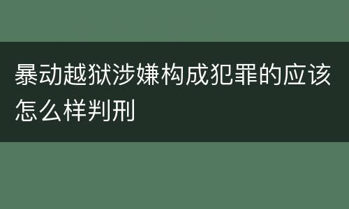 暴动越狱涉嫌构成犯罪的应该怎么样判刑