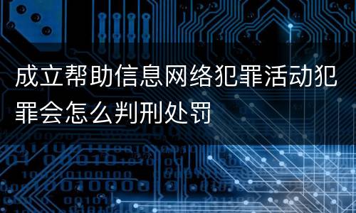 成立帮助信息网络犯罪活动犯罪会怎么判刑处罚