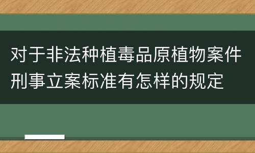 对于非法种植毒品原植物案件刑事立案标准有怎样的规定