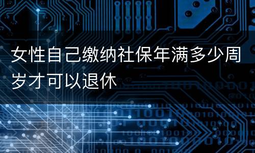 女性自己缴纳社保年满多少周岁才可以退休
