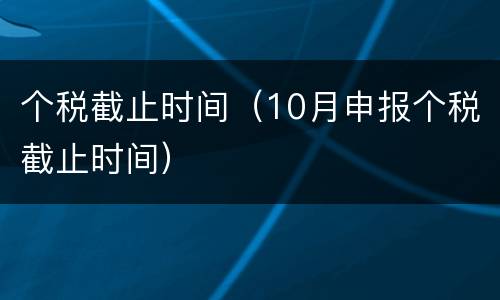 个税截止时间（10月申报个税截止时间）