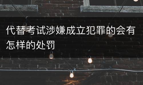 代替考试涉嫌成立犯罪的会有怎样的处罚