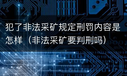 犯了非法采矿规定刑罚内容是怎样（非法采矿要判刑吗）