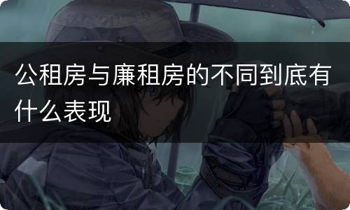 公租房与廉租房的不同到底有什么表现