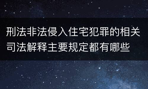 刑法非法侵入住宅犯罪的相关司法解释主要规定都有哪些