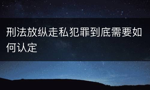 刑法放纵走私犯罪到底需要如何认定