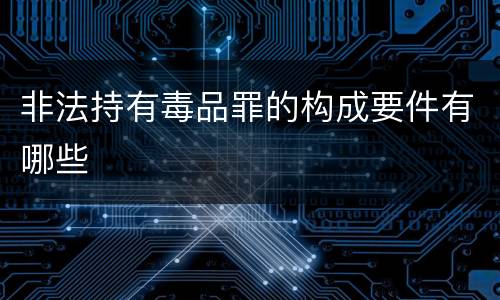 非法持有毒品罪的构成要件有哪些