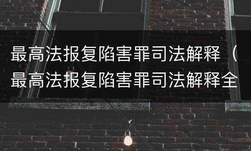最高法报复陷害罪司法解释（最高法报复陷害罪司法解释全文）