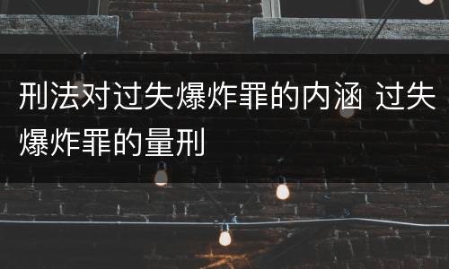 刑法对过失爆炸罪的内涵 过失爆炸罪的量刑