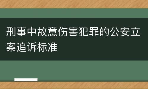 刑事中故意伤害犯罪的公安立案追诉标准