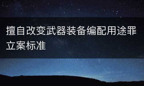 擅自改变武器装备编配用途罪立案标准