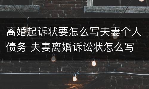 离婚起诉状要怎么写夫妻个人债务 夫妻离婚诉讼状怎么写