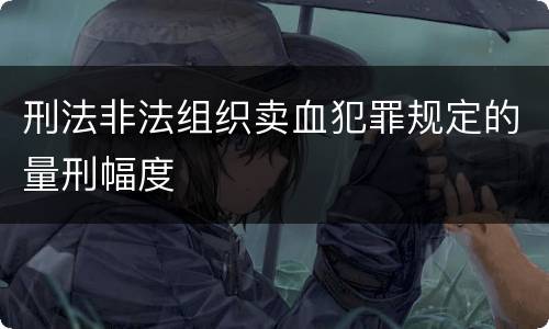 刑法非法组织卖血犯罪规定的量刑幅度