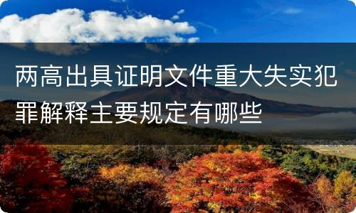 两高出具证明文件重大失实犯罪解释主要规定有哪些