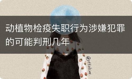 动植物检疫失职行为涉嫌犯罪的可能判刑几年