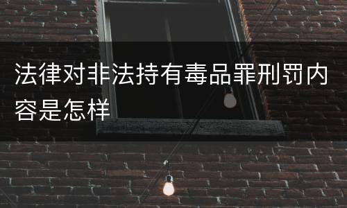 法律对非法持有毒品罪刑罚内容是怎样