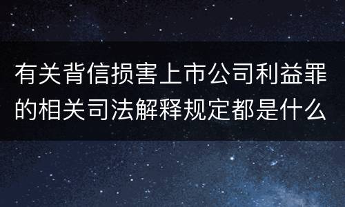 有关背信损害上市公司利益罪的相关司法解释规定都是什么