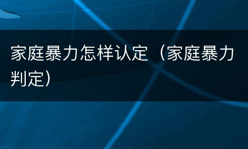 家庭暴力怎样认定（家庭暴力判定）