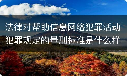 法律对帮助信息网络犯罪活动犯罪规定的量刑标准是什么样的