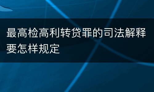 最高检高利转贷罪的司法解释要怎样规定