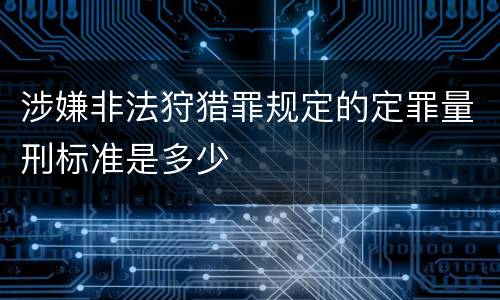 涉嫌非法狩猎罪规定的定罪量刑标准是多少