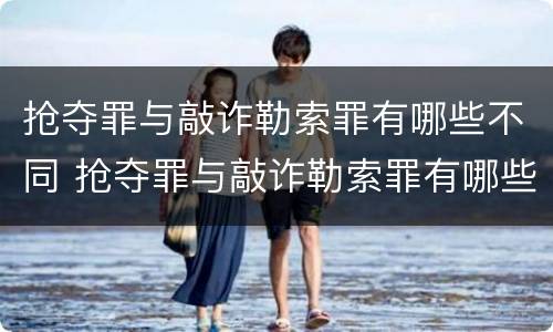 抢夺罪与敲诈勒索罪有哪些不同 抢夺罪与敲诈勒索罪有哪些不同