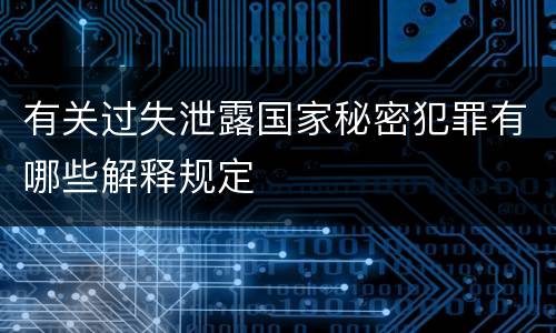 有关过失泄露国家秘密犯罪有哪些解释规定