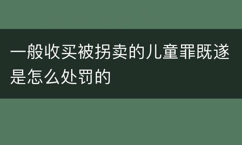 一般收买被拐卖的儿童罪既遂是怎么处罚的