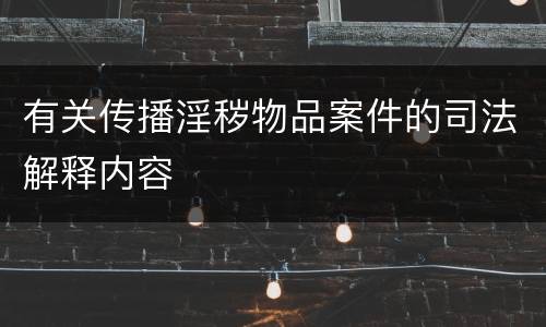 有关传播淫秽物品案件的司法解释内容