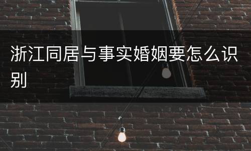 浙江同居与事实婚姻要怎么识别