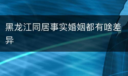 黑龙江同居事实婚姻都有啥差异