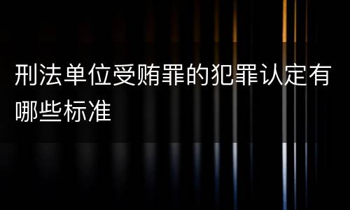 刑法单位受贿罪的犯罪认定有哪些标准