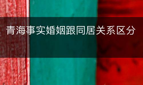青海事实婚姻跟同居关系区分