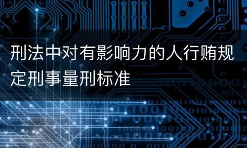 刑法中对有影响力的人行贿规定刑事量刑标准