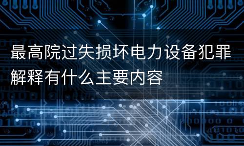 最高院过失损坏电力设备犯罪解释有什么主要内容